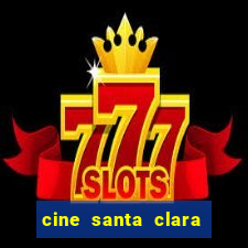 cine santa clara filmes em cartaz